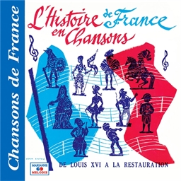 Histoire de France en Chansons : De Louis XVI à la Restauration