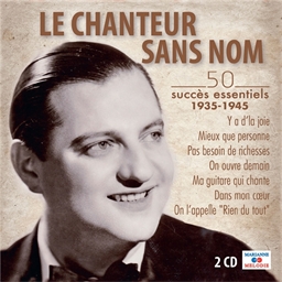 Le Chanteur Sans Nom : 50 succès essentiels 1935-1945